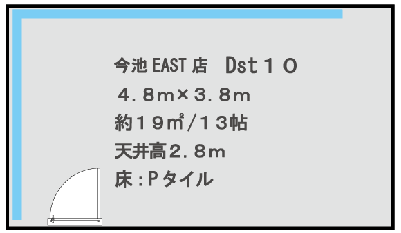 今池EAST店　Dst10 4.8m×3.8m　約19㎡/13帖 天井高2.8m　床:Pタイル